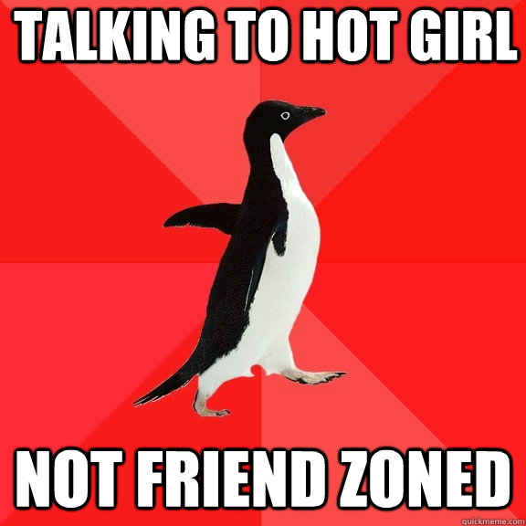 Talking to hot girl not friend zoned  Socially Awesome Penguin