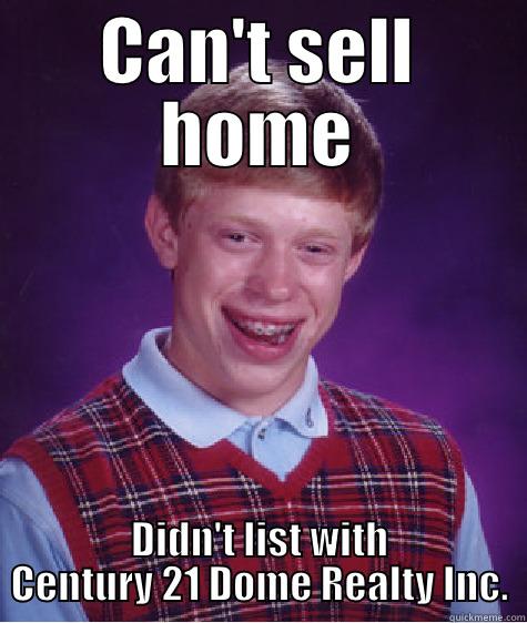 can't sell - CAN'T SELL HOME DIDN'T LIST WITH CENTURY 21 DOME REALTY INC. Bad Luck Brian