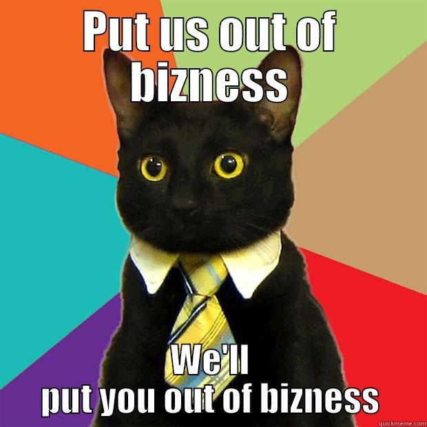 Empty Threat Bizness - PUT US OUT OF BIZNESS WE'LL PUT YOU OUT OF BIZNESS Business Cat