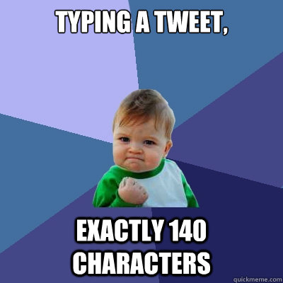 Typing a tweet, exactly 140 characters - Typing a tweet, exactly 140 characters  Success Kid