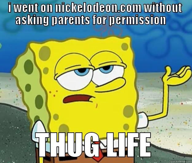 thug life - I WENT ON NICKELODEON.COM WITHOUT ASKING PARENTS FOR PERMISSION     THUG LIFE Tough Spongebob