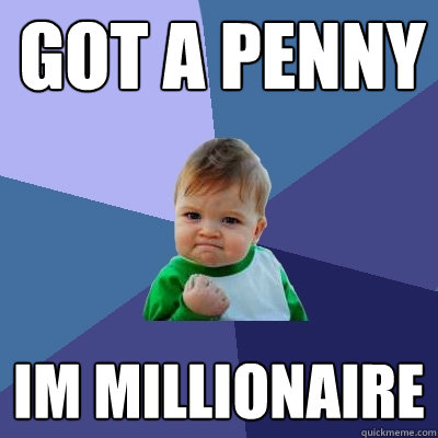 GOT A PENNY Im millionaire - GOT A PENNY Im millionaire  Success Kid