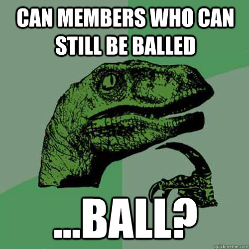 Can members who can still be balled ...ball?  Philosoraptor