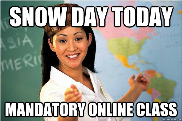 Snow day today Mandatory online class  Scumbag Teacher