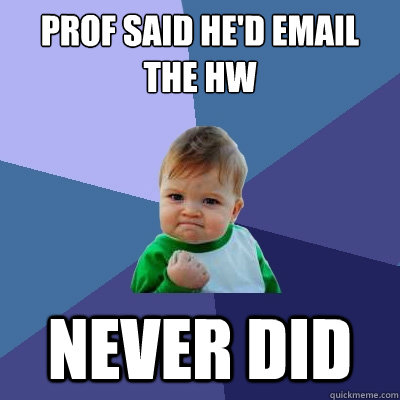 prof said he'd email the hw never did  Success Kid