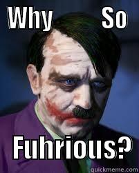 Why So Fuhrious - WHY           SO    FUHRIOUS? Misc