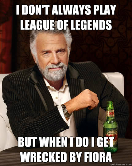 I don't always play league of legends but when i do i get wrecked by fiora  Dos Equis man