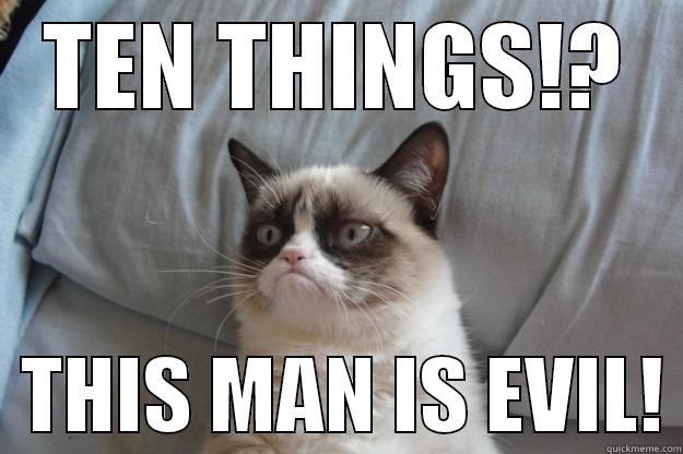 TEN THINGS!?   THIS MAN IS EVIL! Grumpy Cat