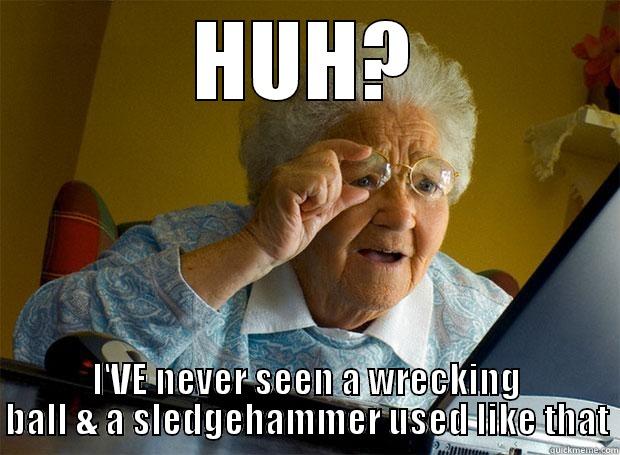 HUH? I'VE NEVER SEEN A WRECKING BALL & A SLEDGEHAMMER USED LIKE THAT Grandma finds the Internet