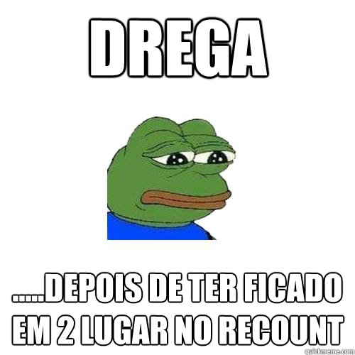 DREGA .....depois de ter ficado em 2 lugar no recount  Sad Frog