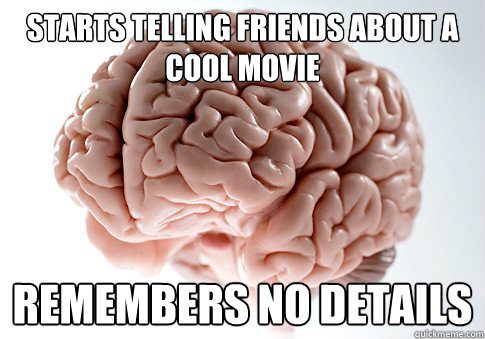 starts telling friends about a cool movie remembers no details  Scumbag Brain