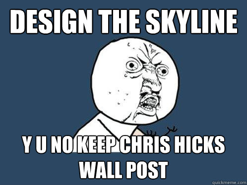 design the skyline y u no keep chris hicks wall post  Y U No