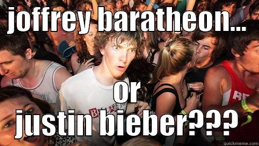  JOFFREY BARATHEON...   OR JUSTIN BIEBER??? Sudden Clarity Clarence