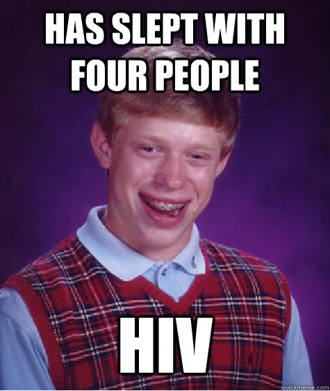 Has slept with four people HIV - Has slept with four people HIV  Bad Luck Brian