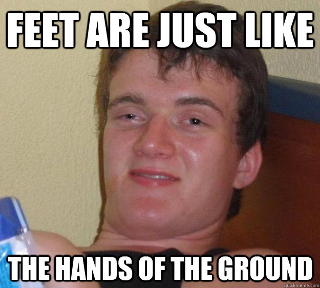 Feet are just like The hands of the ground - Feet are just like The hands of the ground  10 Guy