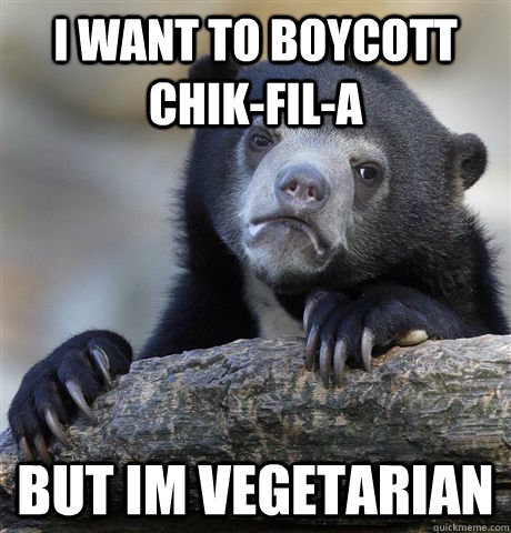 I want to boycott chik-fil-a but im vegetarian  Confession Bear