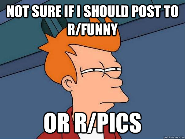 Not sure if i should post to r/funny Or r/pics  Futurama Fry