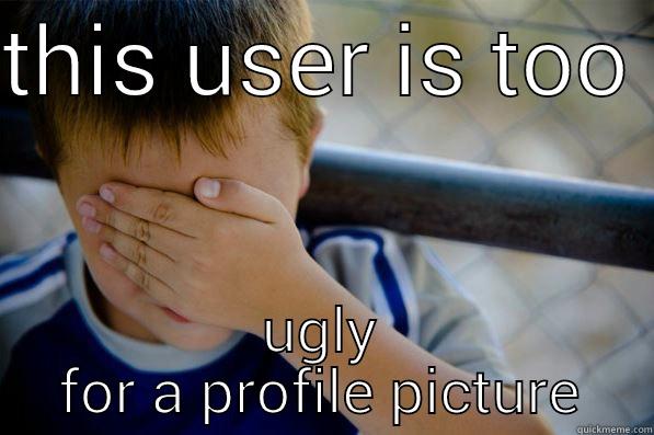 THIS USER IS TOO  UGLY FOR A PROFILE PICTURE Confession kid