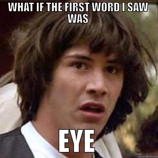 WHAT IF THE FIRST WORD I SAW WAS EYE conspiracy keanu