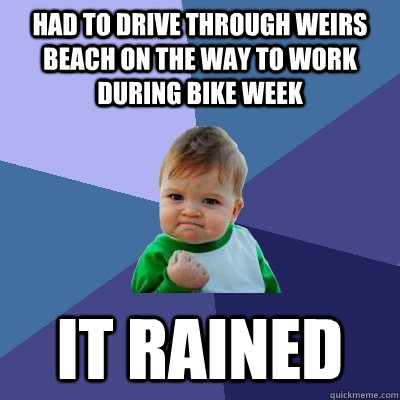 Had to drive through weirs beach on the way to work during bike week It rained  Success Kid