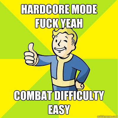 Hardcore mode 
fuck yeah Combat difficulty 
Easy - Hardcore mode 
fuck yeah Combat difficulty 
Easy  Fallout new vegas