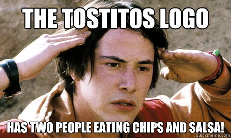 The tostitos logo has two people eating chips and salsa!  