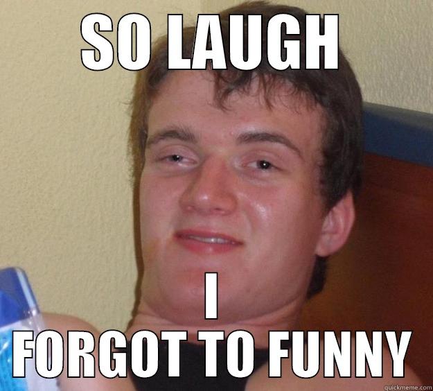 SO LAUGH I FORGOT TO FUNNY 10 Guy