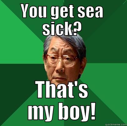 Wow I can't belive this - YOU GET SEA SICK? THAT'S MY BOY! High Expectations Asian Father