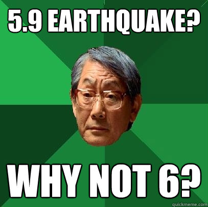 5.9 Earthquake? Why not 6?  High Expectations Asian Father