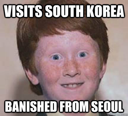 Visits South Korea Banished from Seoul - Visits South Korea Banished from Seoul  Over Confident Ginger