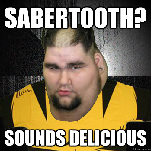 Sabertooth? SOUNDS DELICIOUS  