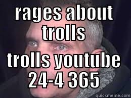 RAGES ABOUT TROLLS TROLLS YOUTUBE 24-4 365 Misc