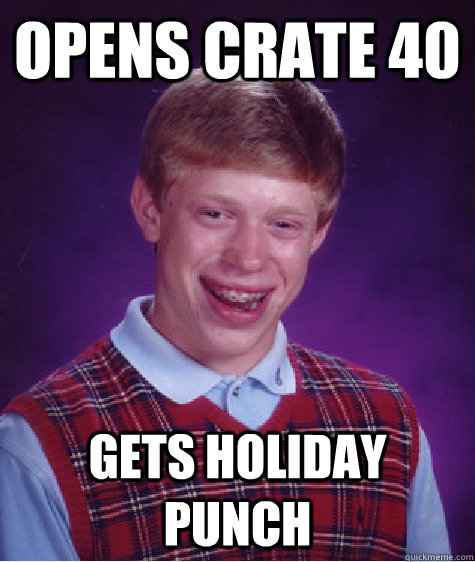 opens crate 40 gets holiday punch  Bad Luck Brian