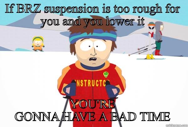 IF BRZ SUSPENSION IS TOO ROUGH FOR YOU AND YOU LOWER IT YOU'RE GONNA HAVE A BAD TIME Super Cool Ski Instructor