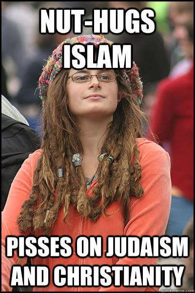 NUT-HUGS ISLAM PISSES ON JUDAISM AND CHRISTIANITY  College Liberal