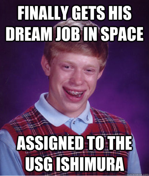 Finally gets his dream job in space Assigned to the USG Ishimura  Bad Luck Brian