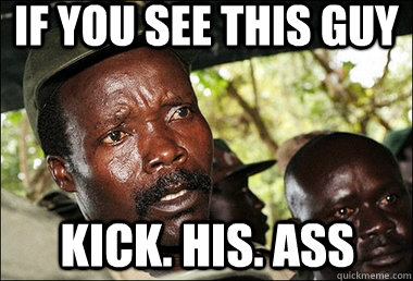 If you see this guy kick. his. ass  Joseph Kony Z