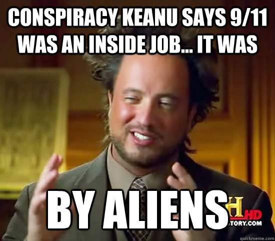 Conspiracy Keanu says 9/11 was an inside job... It was by aliens - Conspiracy Keanu says 9/11 was an inside job... It was by aliens  Ancient Aliens