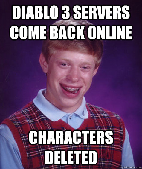 diablo 3 servers come back online characters deleted  Bad Luck Brian