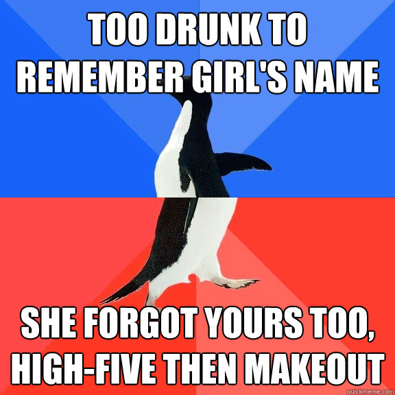 too drunk to remember girl's name she forgot yours too, high-five then makeout  Socially Awkward Awesome Penguin