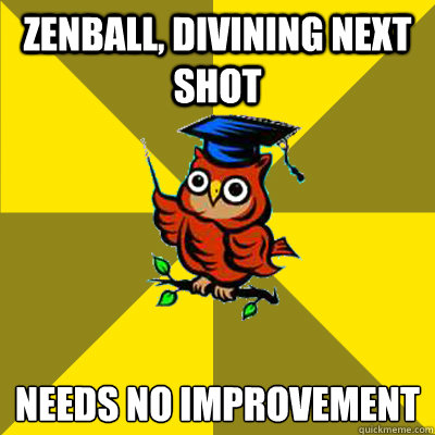 Zenball, Divining Next Shot NEEDS NO IMPROVEMENT  - Zenball, Divining Next Shot NEEDS NO IMPROVEMENT   Observational Owl