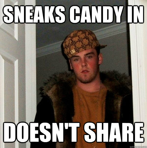 SNEAKS CANDY IN DOESN'T SHARE  Scumbag Steve