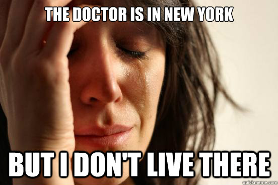 The Doctor is in New York But I don't live there  First World Problems