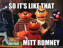 So it's like that Mitt Romney  Mitt Romney