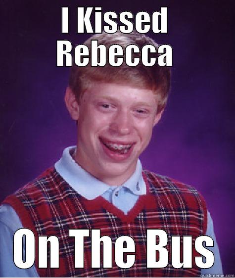 I KISSED REBECCA ON THE BUS Bad Luck Brian