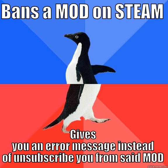 BANS A MOD ON STEAM  GIVES YOU AN ERROR MESSAGE INSTEAD OF UNSUBSCRIBE YOU FROM SAID MOD Socially Awkward Awesome Penguin