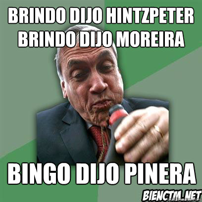 BRINDO DIJO HINTZPETER
BRINDO DIJO MOREIRA
 BINGO DIJO PIÑÑNERA  