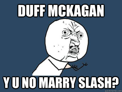 Duff Mckagan y u no marry Slash? - Duff Mckagan y u no marry Slash?  Y U No