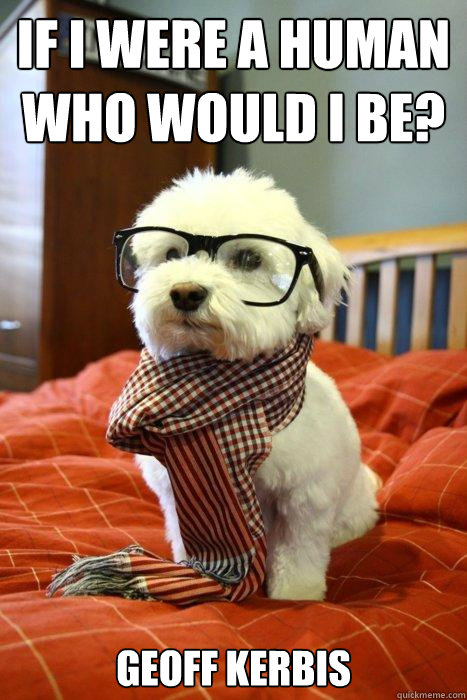 If I were a human who would i be? Geoff Kerbis - If I were a human who would i be? Geoff Kerbis  Hipster Dog