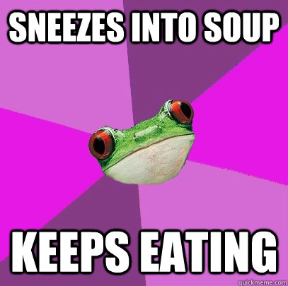 Sneezes into soup keeps eating  Foul Bachelorette Frog